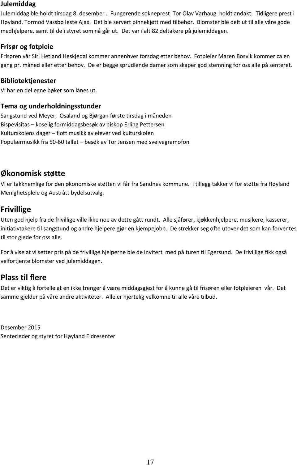 Frisør og fotpleie Frisøren vår Siri Hetland Heskjedal kommer annenhver torsdag etter behov. Fotpleier Maren Bosvik kommer ca en gang pr. måned eller etter behov.