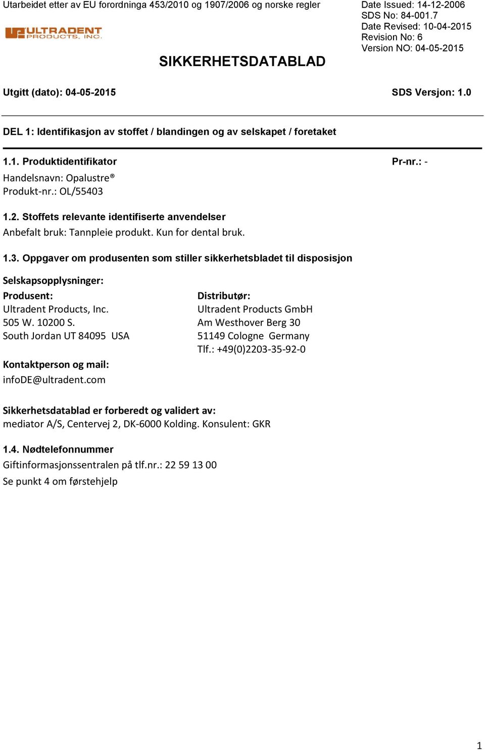 : Handelsnavn: Opalustre Produktnr.: OL/55403 1.2. Stoffets relevante identifiserte anvendelser Anbefalt bruk: Tannpleie produkt. Kun for dental bruk. 1.3. Oppgaver om produsenten som stiller sikkerhetsbladet til disposisjon Selskapsopplysninger: Produsent: Distributør: Ultradent Products, Inc.