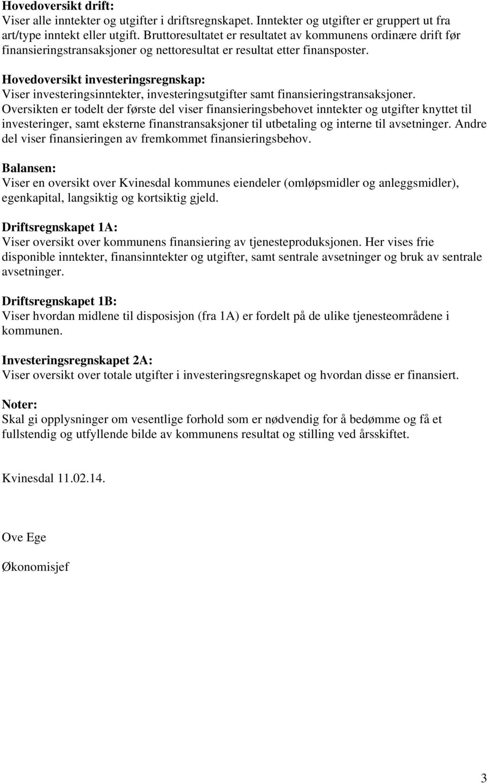 Hovedoversikt investeringsregnskap: Viser investeringsinntekter, investeringsutgifter samt finansieringstransaksjoner.