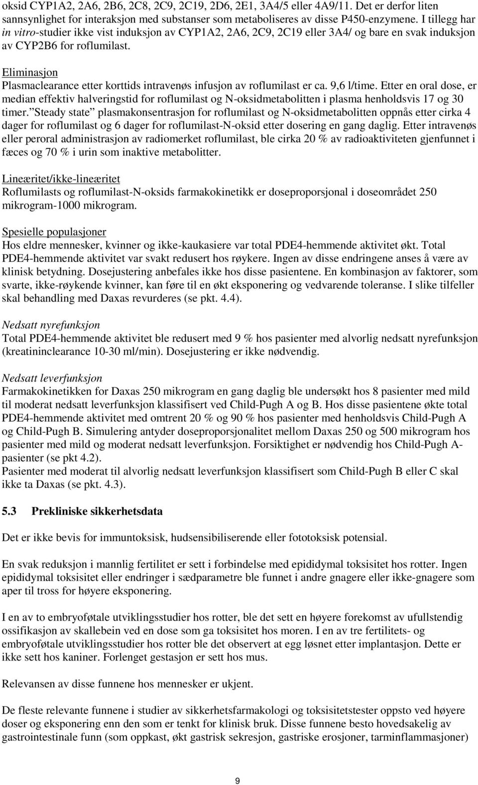 Eliminasjon Plasmaclearance etter korttids intravenøs infusjon av roflumilast er ca. 9,6 l/time.