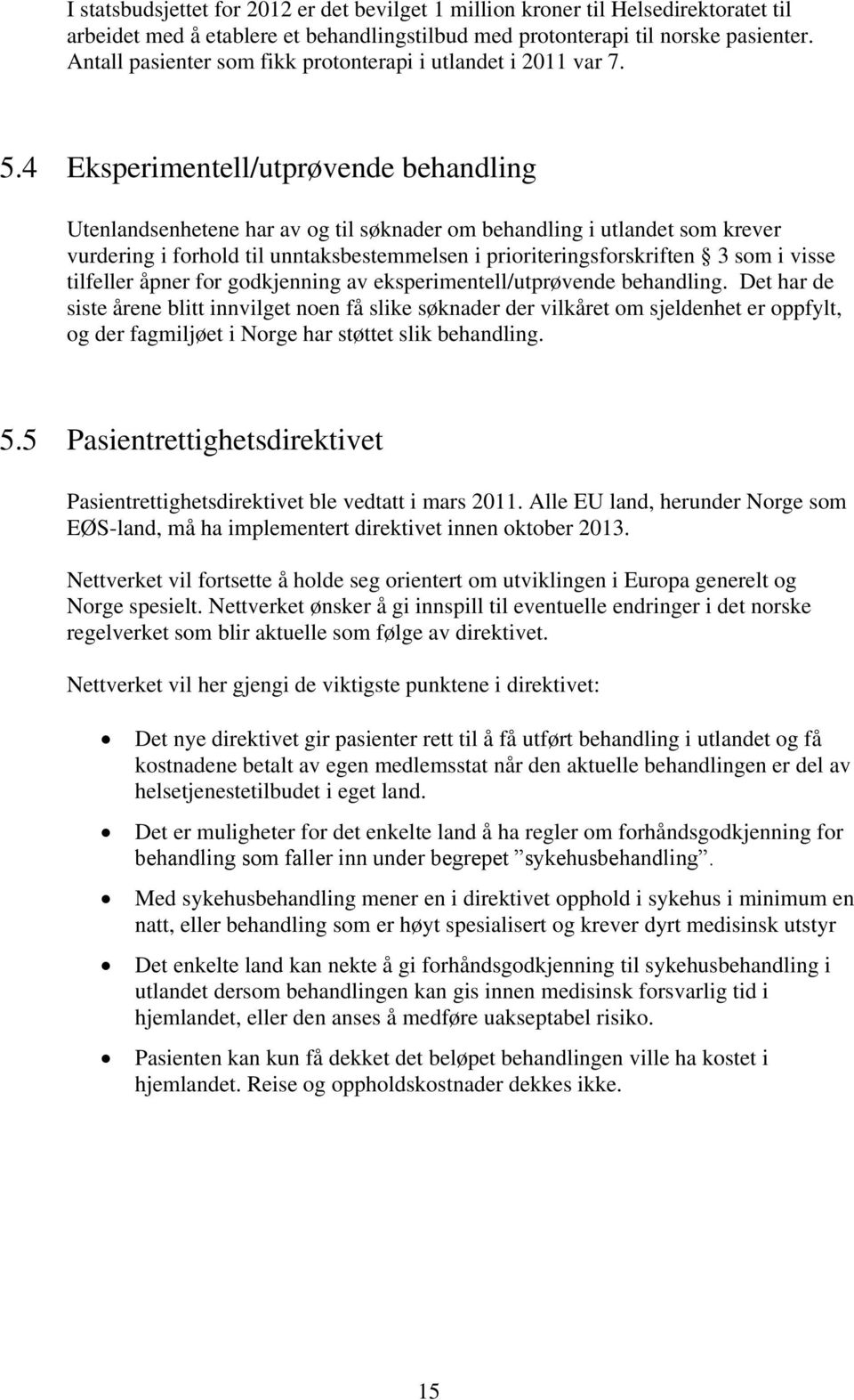 4 Eksperimentell/utprøvende behandling Utenlandsenhetene har av og til søknader om behandling i utlandet som krever vurdering i forhold til unntaksbestemmelsen i prioriteringsforskriften 3 som i