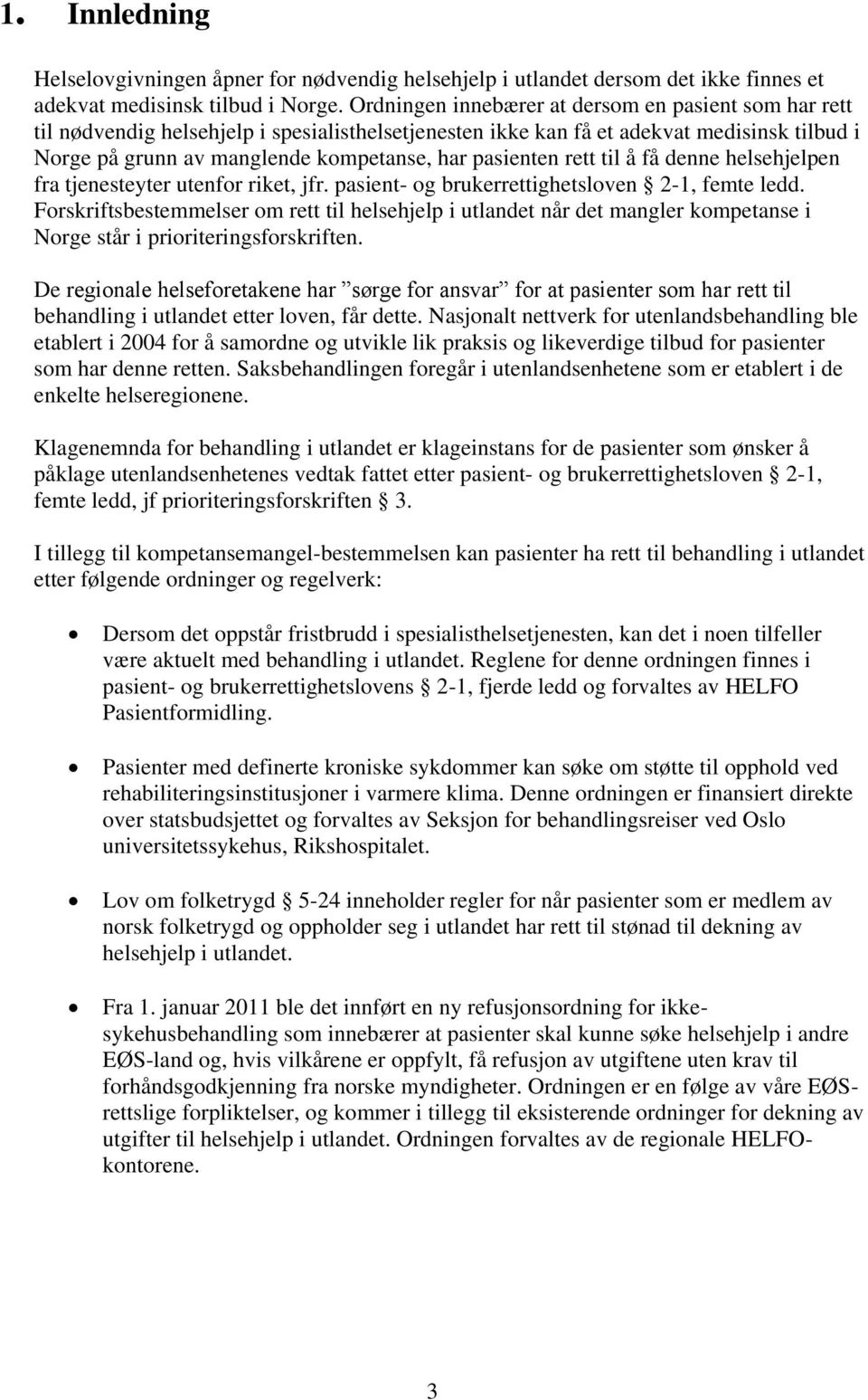 pasienten rett til å få denne helsehjelpen fra tjenesteyter utenfor riket, jfr. pasient- og brukerrettighetsloven 2-1, femte ledd.