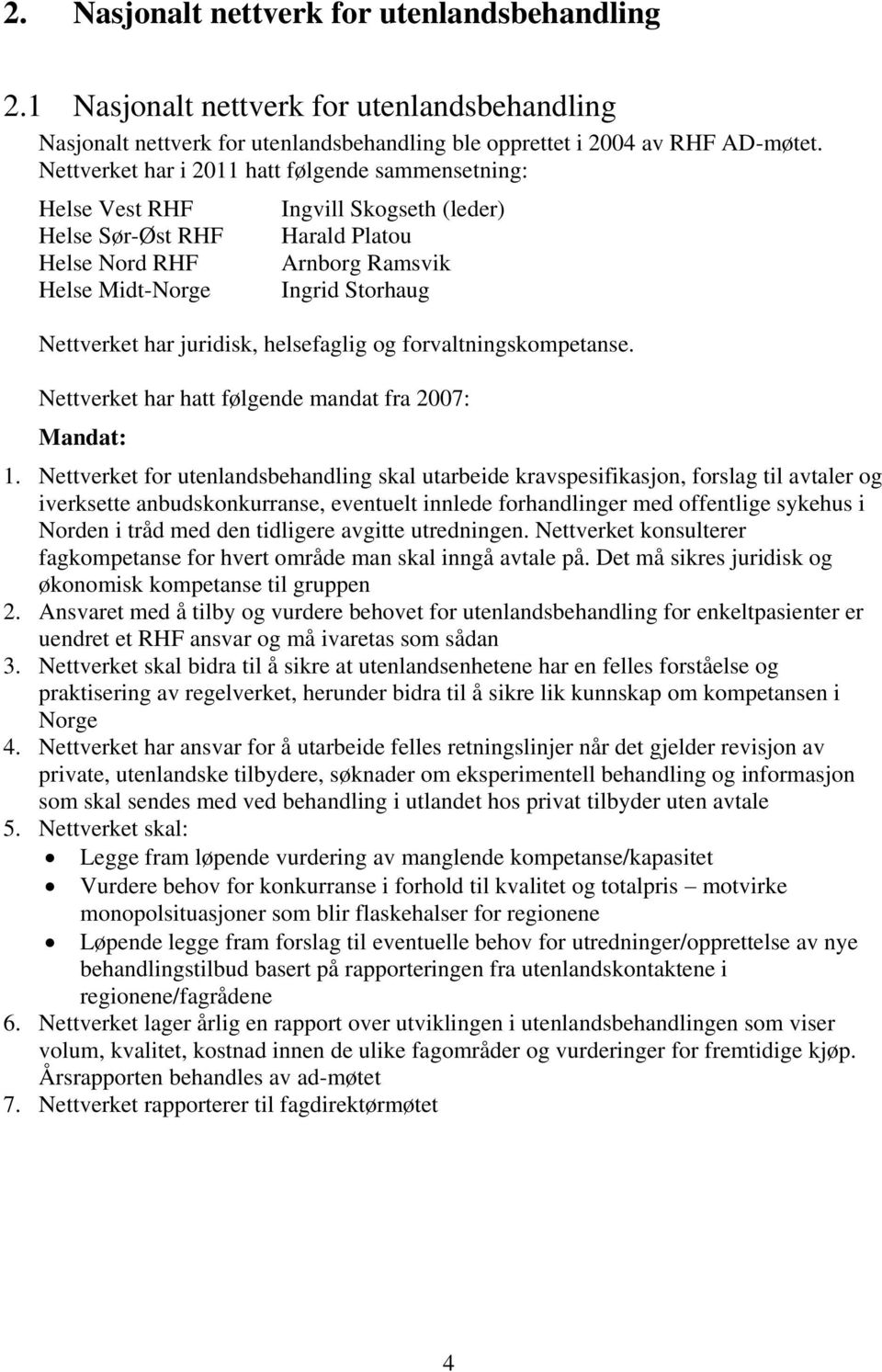 har juridisk, helsefaglig og forvaltningskompetanse. Nettverket har hatt følgende mandat fra 2007: Mandat: 1.