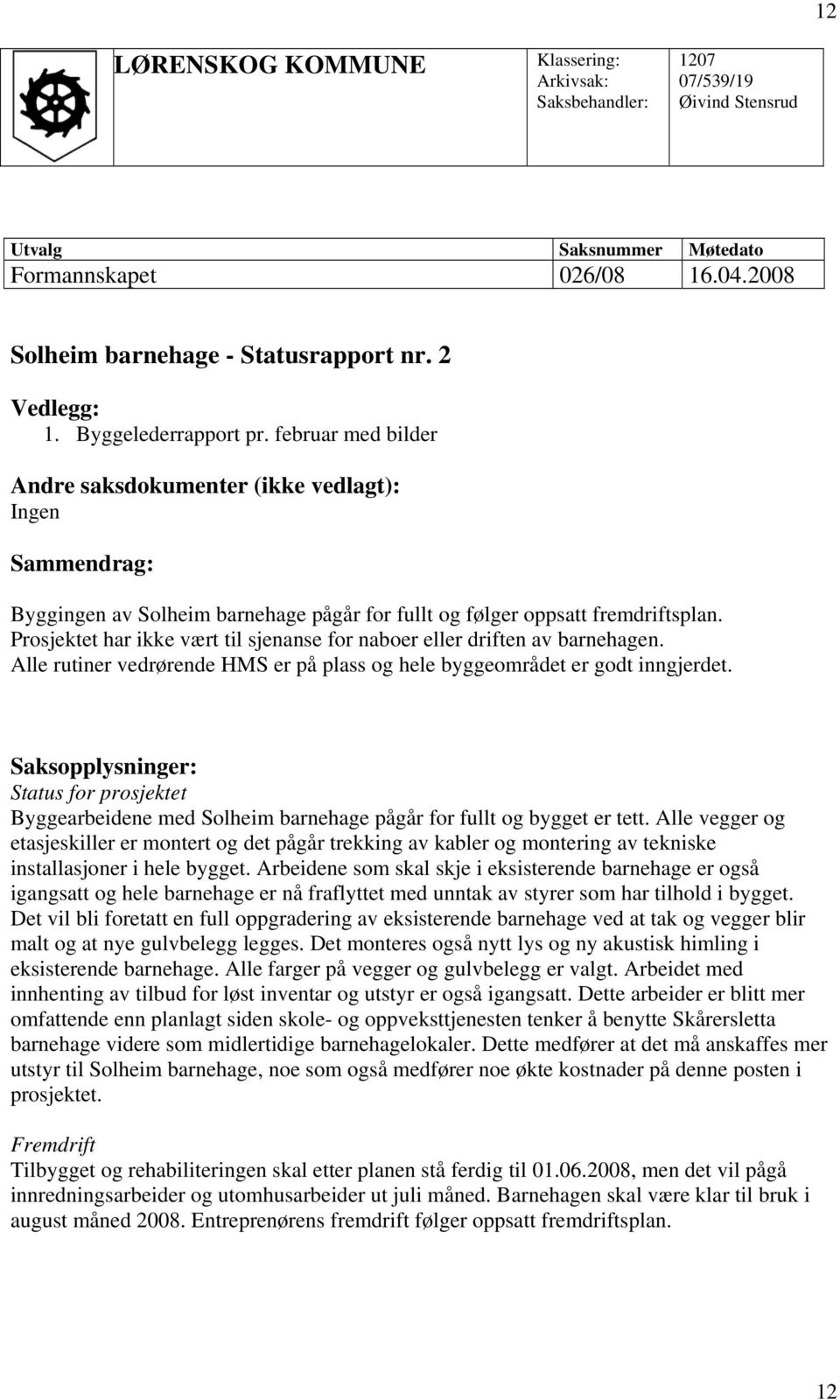 Prosjektet har ikke vært til sjenanse for naboer eller driften av barnehagen. Alle rutiner vedrørende HMS er på plass og hele byggeområdet er godt inngjerdet.