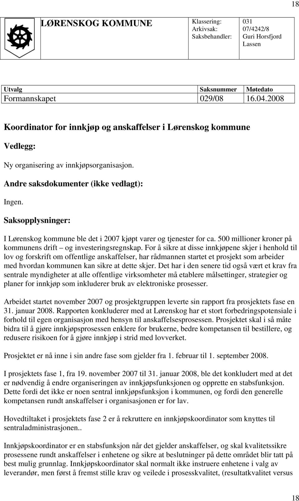 Saksopplysninger: I Lørenskog kommune ble det i 2007 kjøpt varer og tjenester for ca. 500 millioner kroner på kommunens drift og investeringsregnskap.