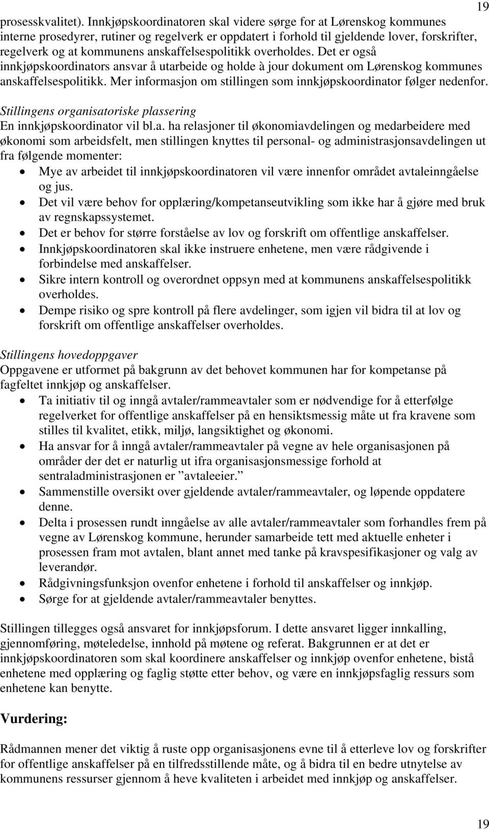 anskaffelsespolitikk overholdes. Det er også innkjøpskoordinators ansvar å utarbeide og holde à jour dokument om Lørenskog kommunes anskaffelsespolitikk.