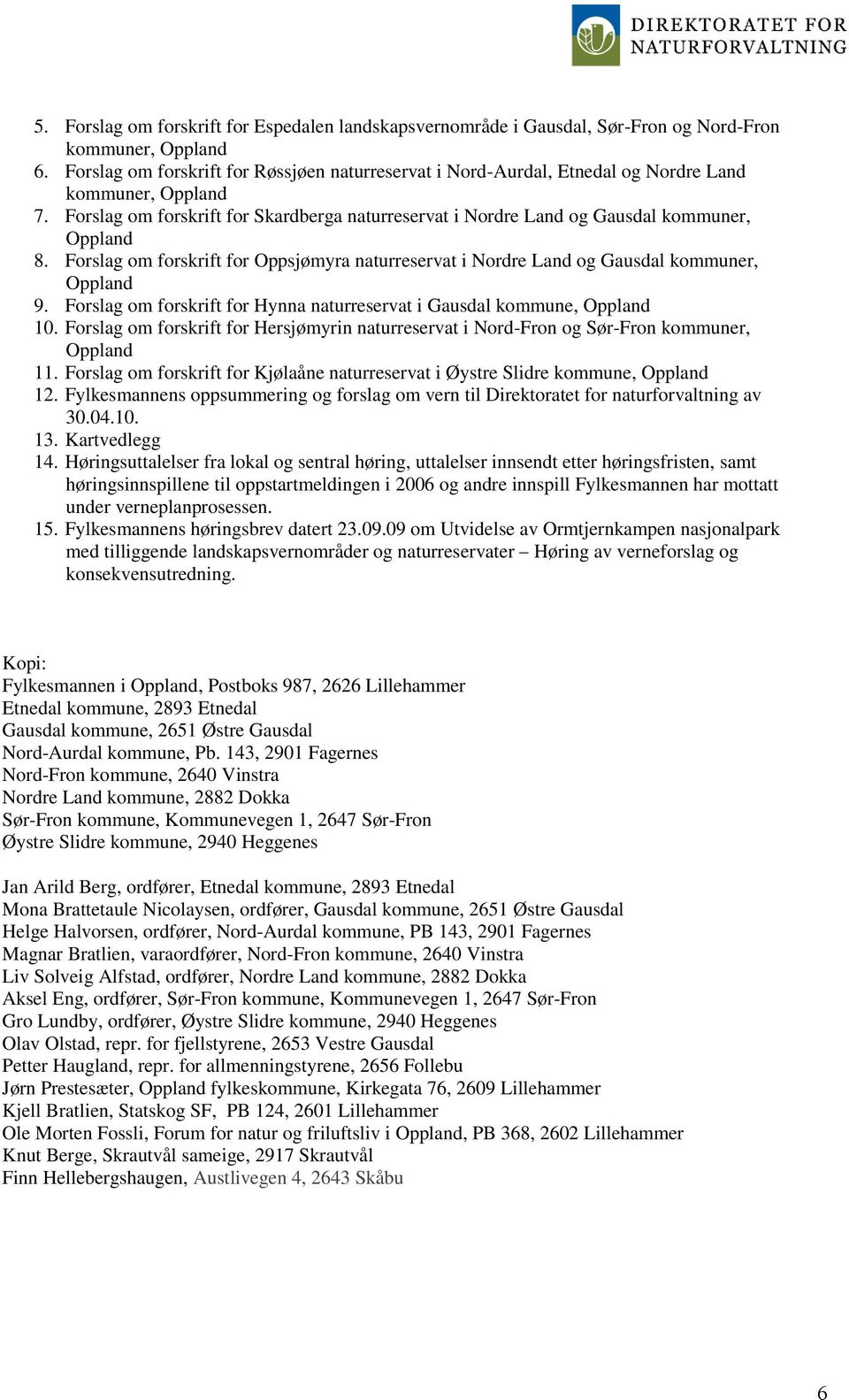 Forslag om forskrift for Skardberga naturreservat i Nordre Land og Gausdal kommuner, Oppland 8. Forslag om forskrift for Oppsjømyra naturreservat i Nordre Land og Gausdal kommuner, Oppland 9.