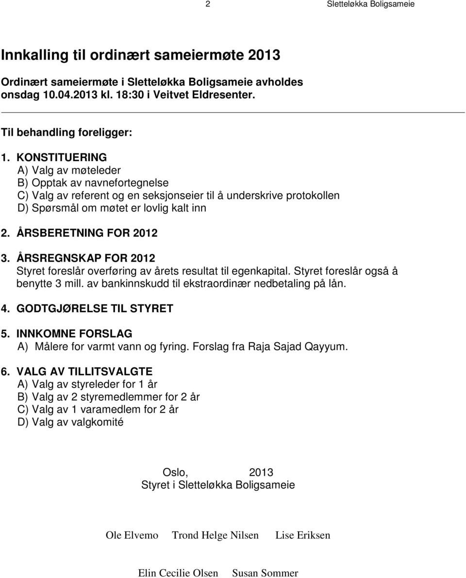 KONSTITUERING A) Valg av møteleder B) Opptak av navnefortegnelse C) Valg av referent og en seksjonseier til å underskrive protokollen D) Spørsmål om møtet er lovlig kalt inn 2.