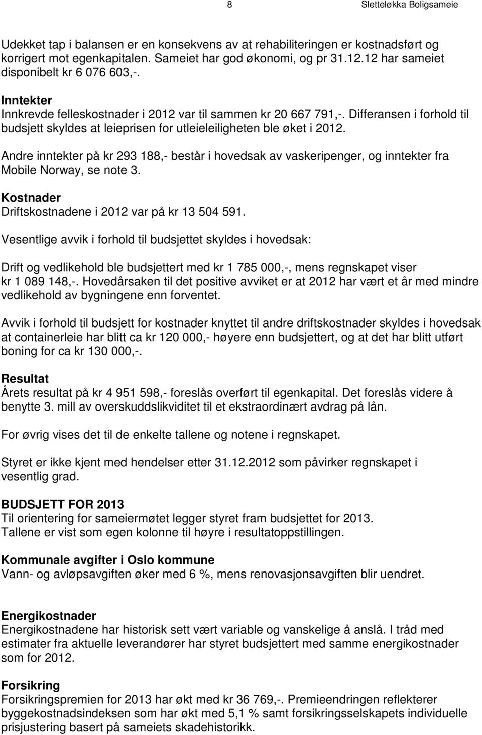 Differansen i forhold til budsjett skyldes at leieprisen for utleieleiligheten ble øket i 2012.