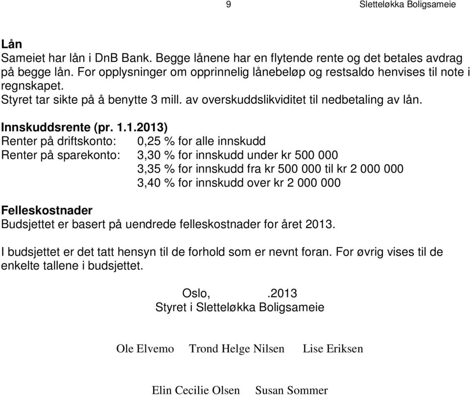 1.2013) Renter på driftskonto: 0,25 % for alle innskudd Renter på sparekonto: 3,30 % for innskudd under kr 500 000 3,35 % for innskudd fra kr 500 000 til kr 2 000 000 3,40 % for innskudd over kr 2