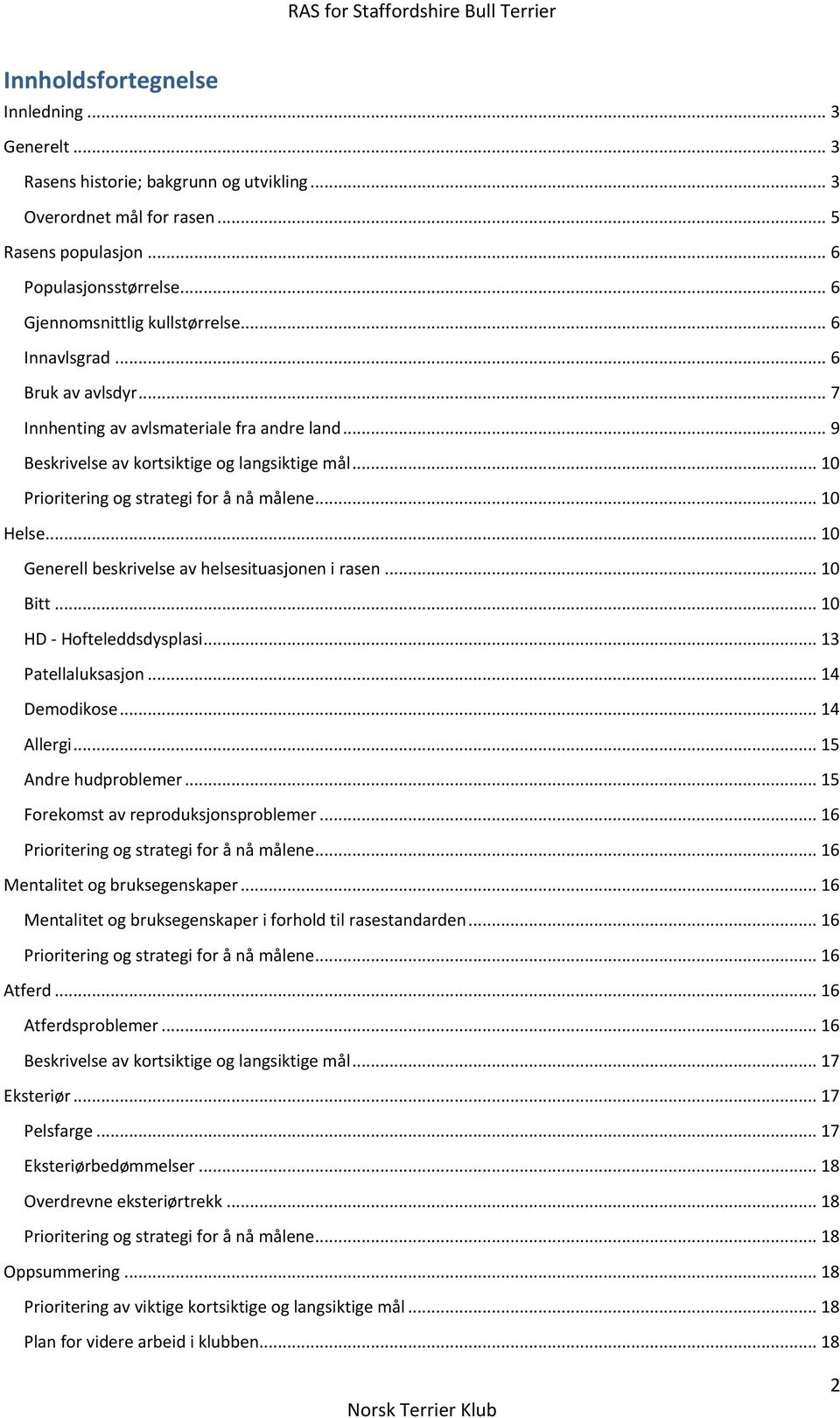 .. 10 Prioritering og strategi for å nå målene... 10 Helse... 10 Generell beskrivelse av helsesituasjonen i rasen... 10 Bitt... 10 HD - Hofteleddsdysplasi... 13 Patellaluksasjon... 14 Demodikose.