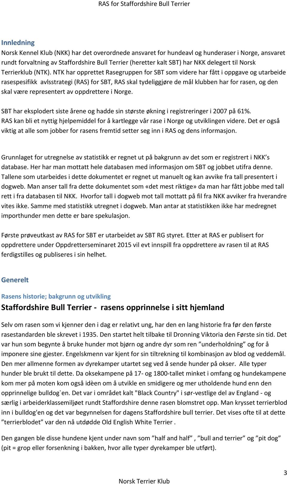 NTK har opprettet Rasegruppen for SBT som videre har fått i oppgave og utarbeide rasespesifikk avlsstrategi (RAS) for SBT, RAS skal tydeliggjøre de mål klubben har for rasen, og den skal være