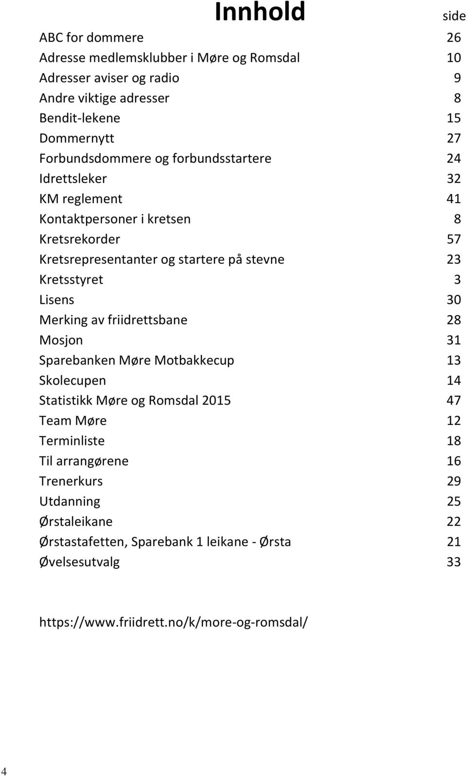 Kretsstyret 3 Lisens 30 Merking av friidrettsbane 28 Mosjon 31 Sparebanken Møre Motbakkecup 13 Skolecupen 14 Statistikk Møre og Romsdal 2015 47 Team Møre 12