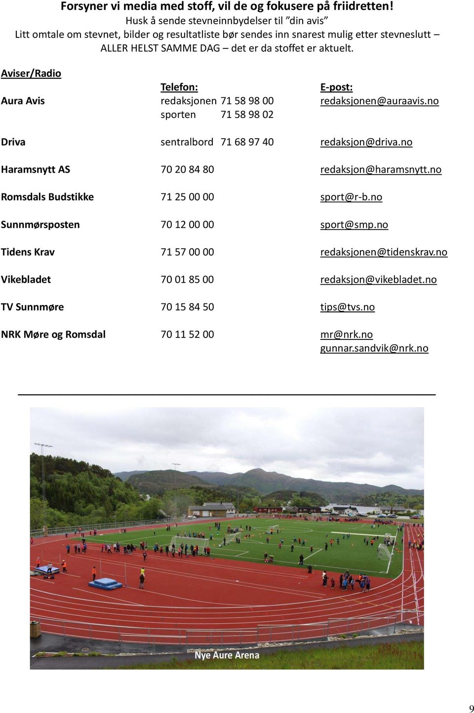 aktuelt. Aviser/Radio Telefon: E-post: Aura Avis redaksjonen 71 58 98 00 redaksjonen@auraavis.no sporten 71 58 98 02 Driva sentralbord 71 68 97 40 redaksjon@driva.