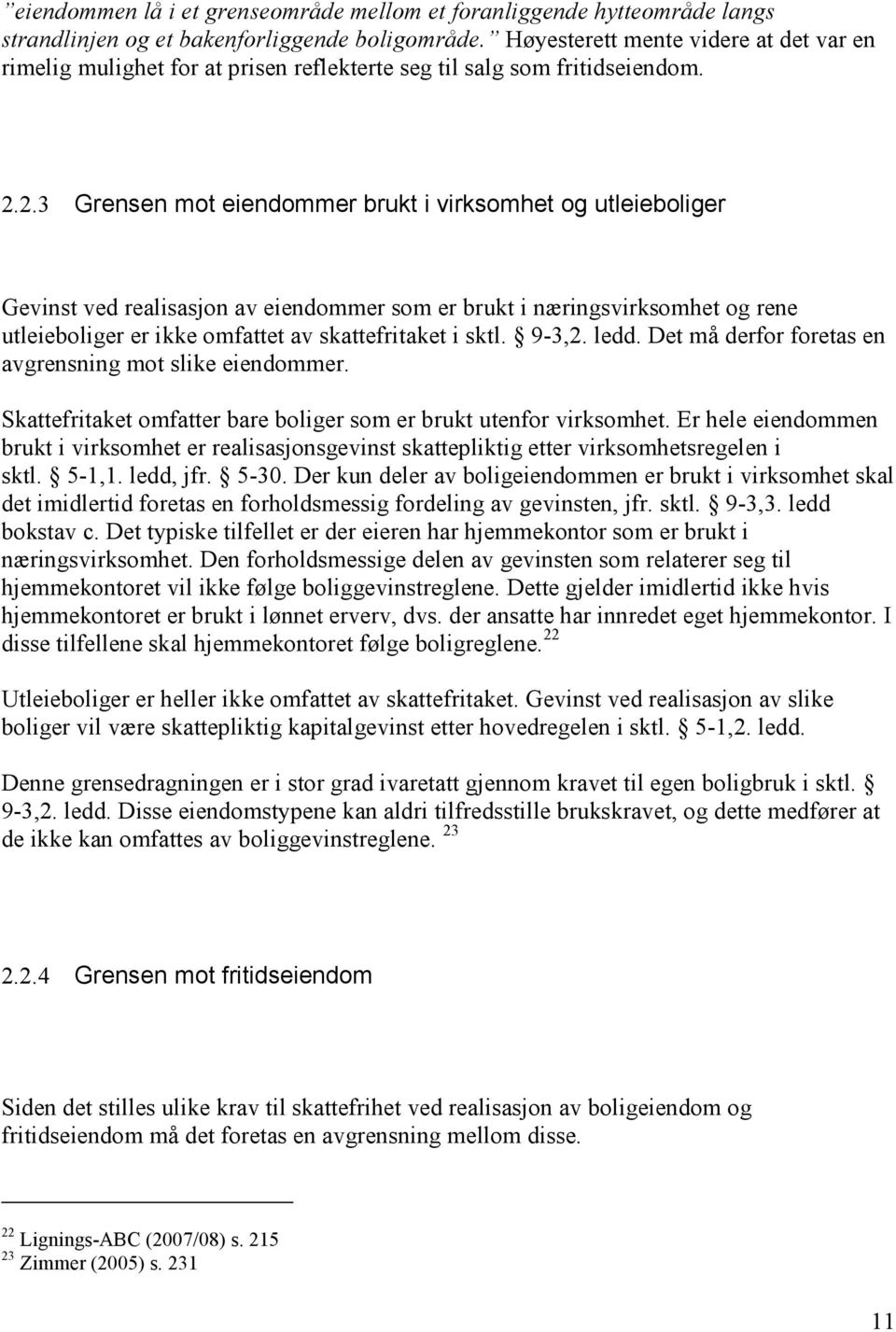 2.3 Grensen mot eiendommer brukt i virksomhet og utleieboliger Gevinst ved realisasjon av eiendommer som er brukt i næringsvirksomhet og rene utleieboliger er ikke omfattet av skattefritaket i sktl.