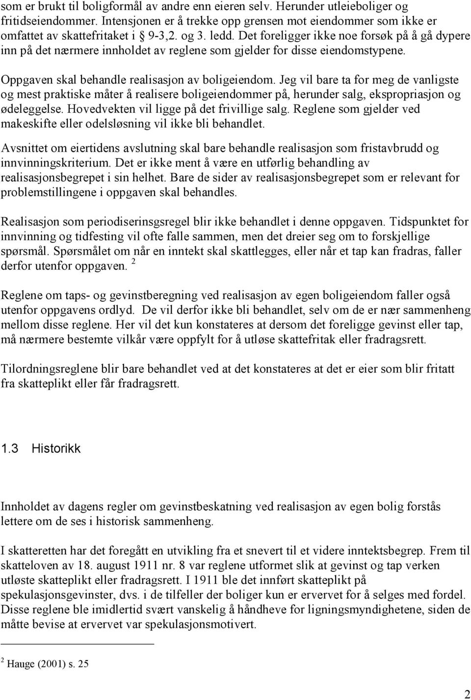 Jeg vil bare ta for meg de vanligste og mest praktiske måter å realisere boligeiendommer på, herunder salg, ekspropriasjon og ødeleggelse. Hovedvekten vil ligge på det frivillige salg.