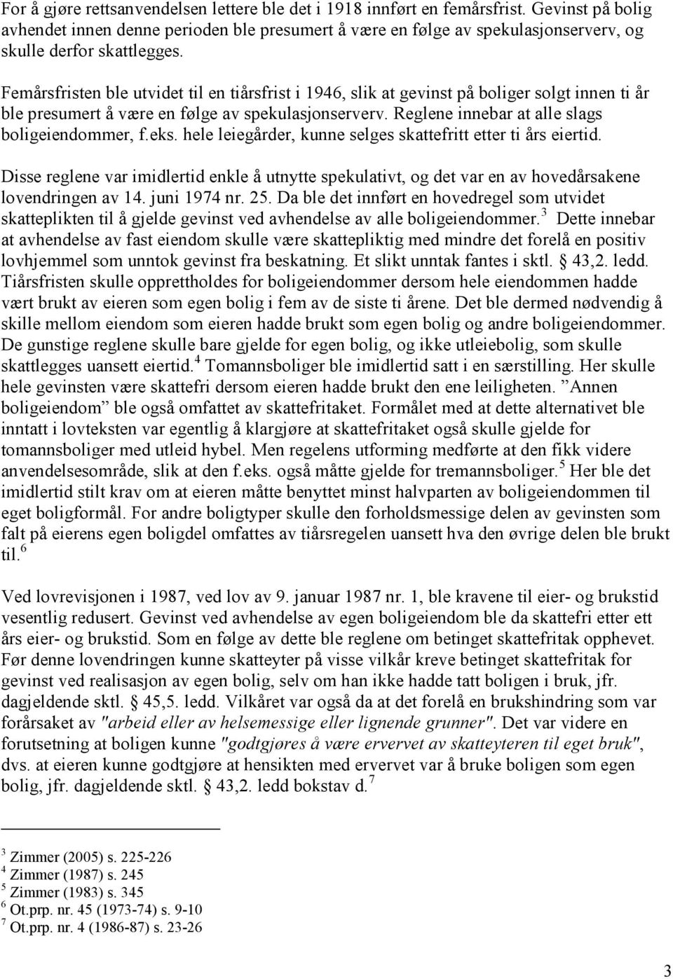 Femårsfristen ble utvidet til en tiårsfrist i 1946, slik at gevinst på boliger solgt innen ti år ble presumert å være en følge av spekulasjonserverv. Reglene innebar at alle slags boligeiendommer, f.