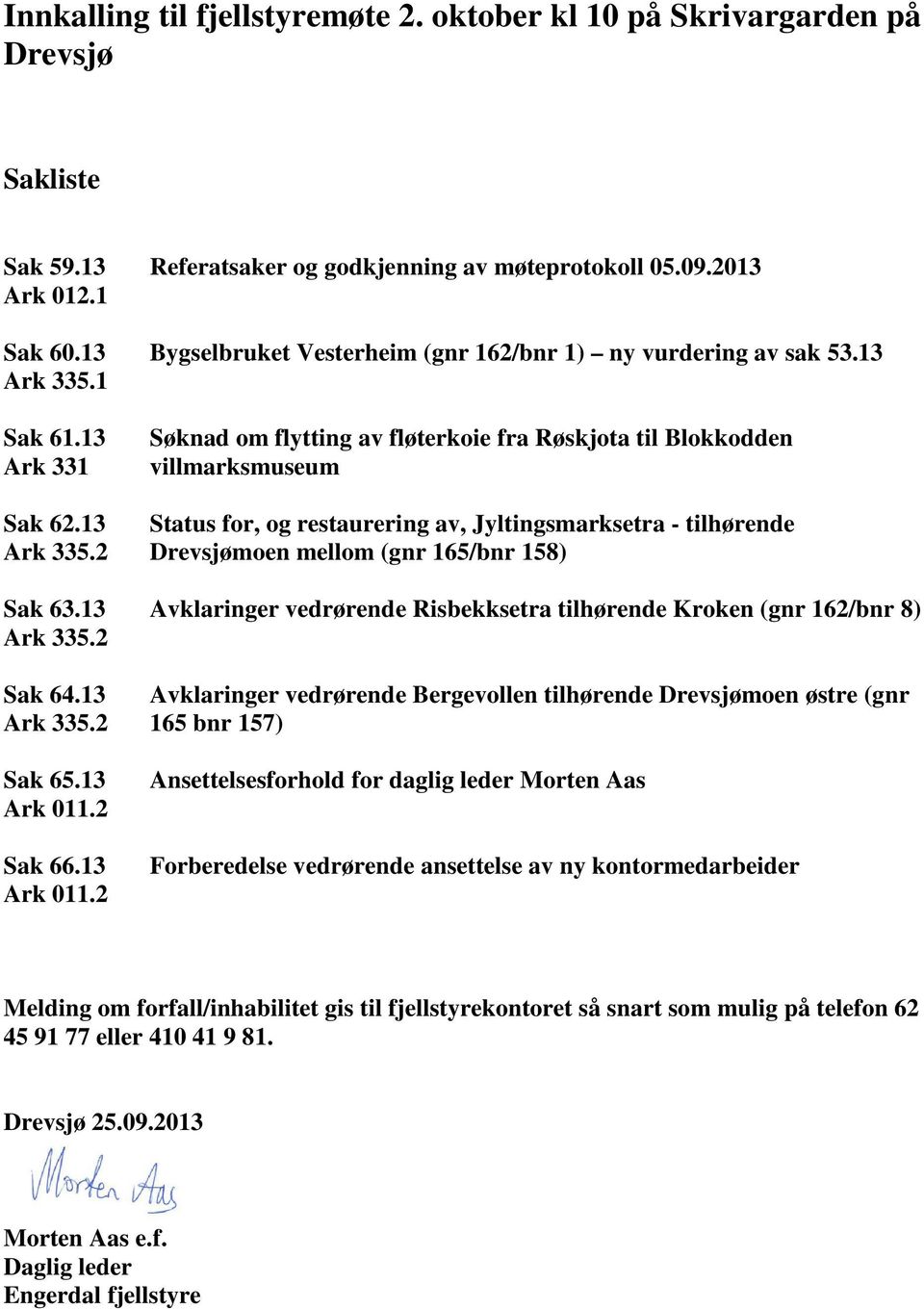 13 Status for, og restaurering av, Jyltingsmarksetra - tilhørende Ark 335.2 Drevsjømoen mellom (gnr 165/bnr 158) Sak 63.