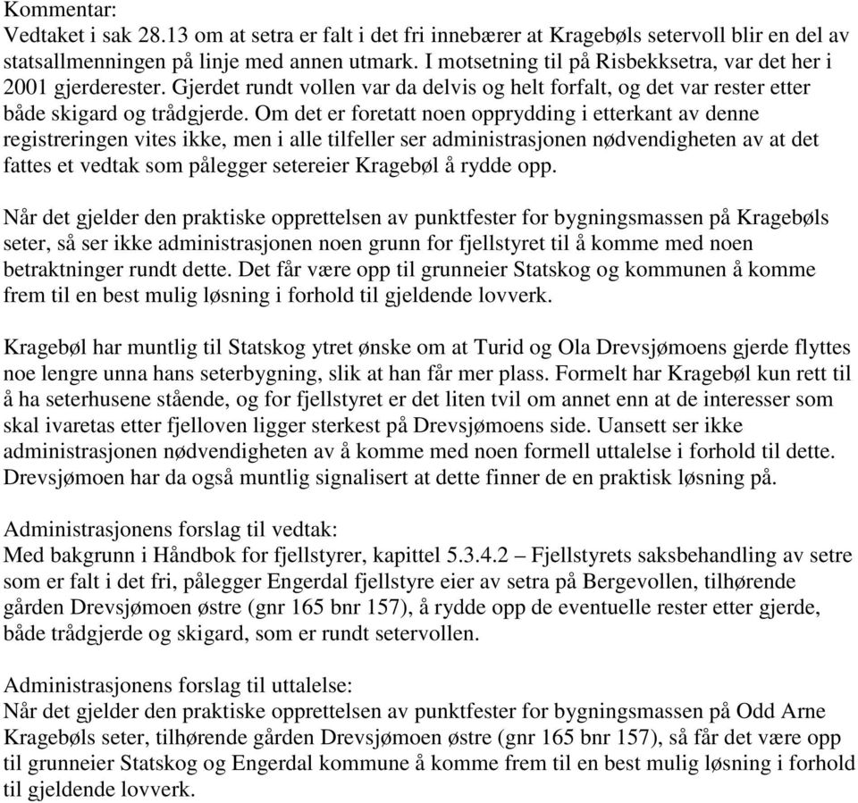 Om det er foretatt noen opprydding i etterkant av denne registreringen vites ikke, men i alle tilfeller ser administrasjonen nødvendigheten av at det fattes et vedtak som pålegger setereier Kragebøl