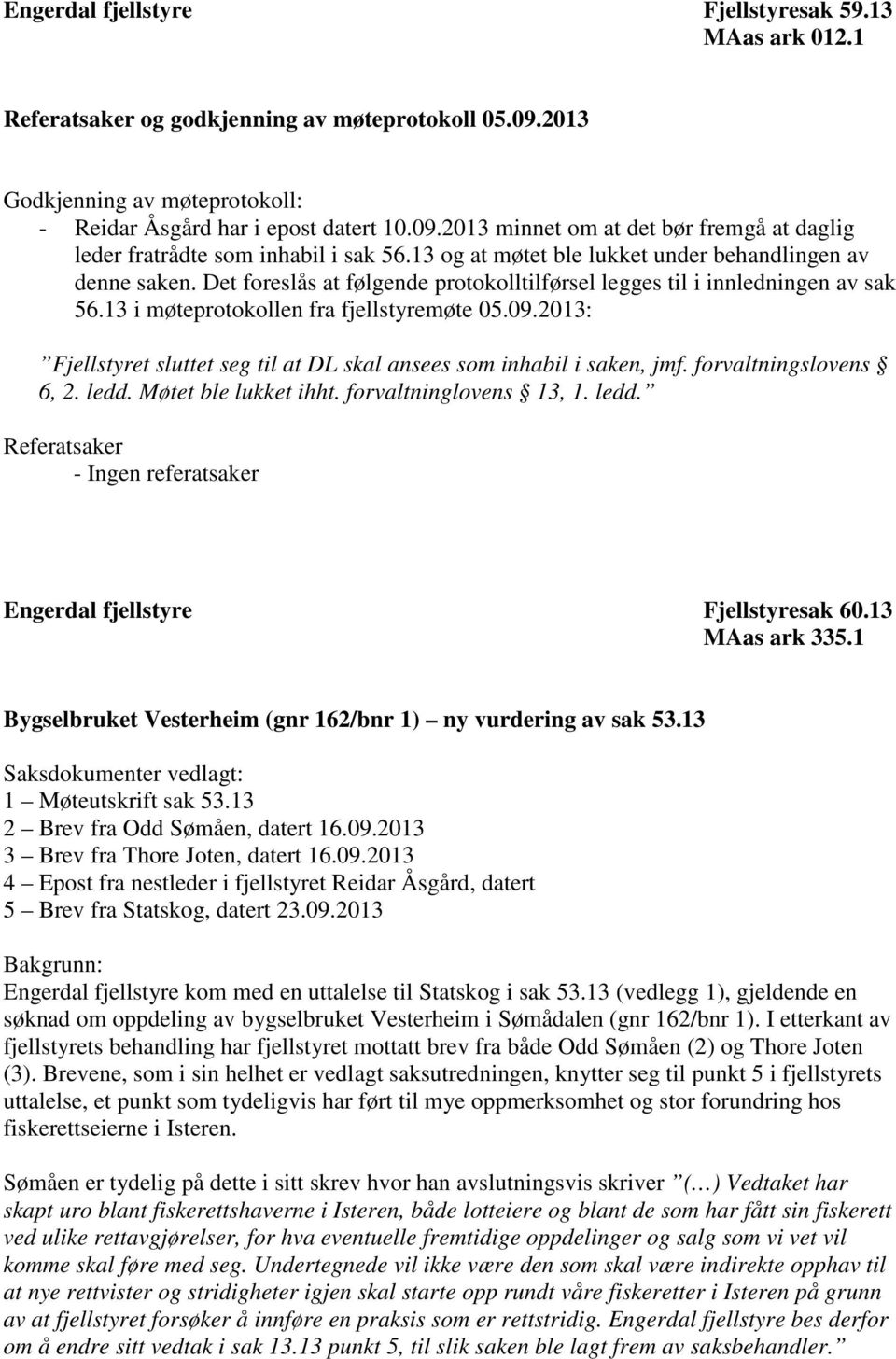 2013: Fjellstyret sluttet seg til at DL skal ansees som inhabil i saken, jmf. forvaltningslovens 6, 2. ledd. Møtet ble lukket ihht. forvaltninglovens 13, 1. ledd. Referatsaker - Ingen referatsaker Engerdal fjellstyre Fjellstyresak 60.