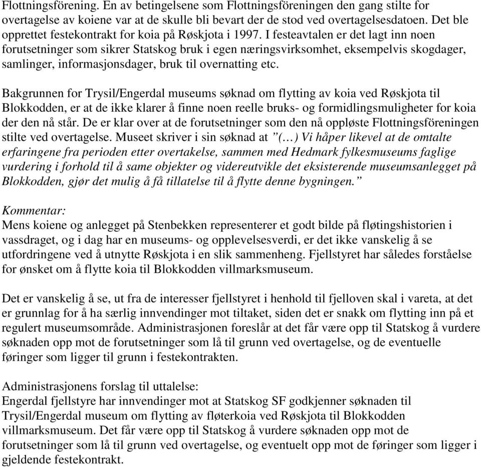 I festeavtalen er det lagt inn noen forutsetninger som sikrer Statskog bruk i egen næringsvirksomhet, eksempelvis skogdager, samlinger, informasjonsdager, bruk til overnatting etc.