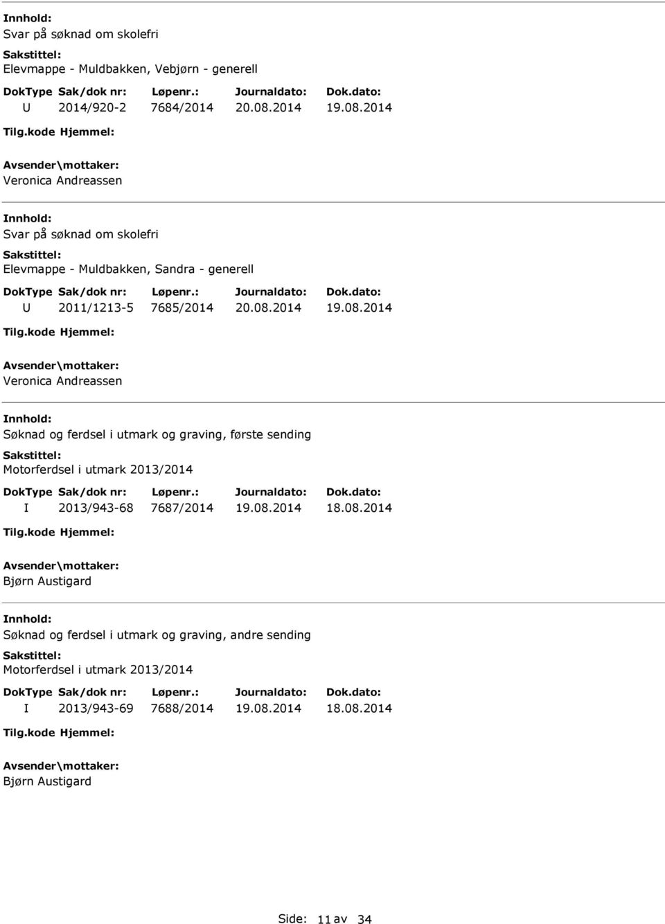 i utmark og graving, første sending Motorferdsel i utmark 2013/2014 2013/943-68 7687/2014 Bjørn Austigard Søknad og