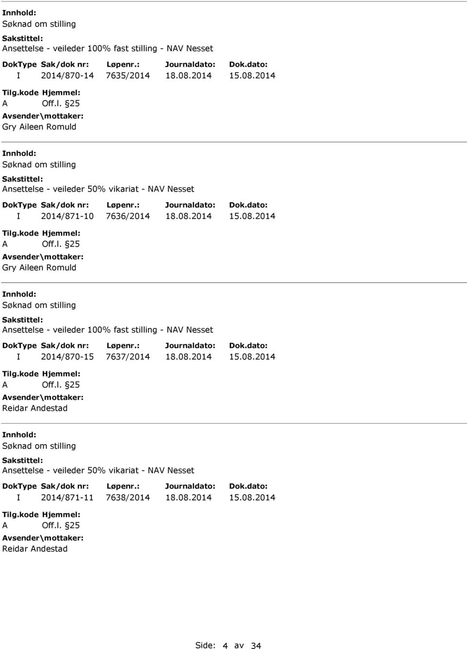 l. 25 Gry Aileen Romuld ing Ansettelse - veileder 100% fast stilling - NAV Nesset 2014/870-15 7637/2014 A Off.l. 25 Reidar Andestad ing Ansettelse - veileder 50% vikariat - NAV Nesset 2014/871-11 7638/2014 A Off.