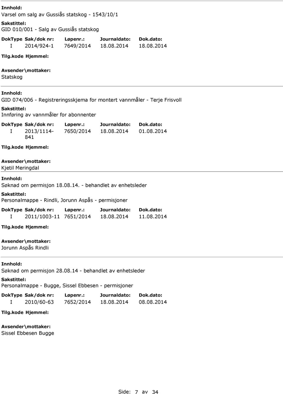 841 7650/2014 01.08.2014 Kjetil Meringdal Søknad om permisjon 18.08.14. - behandlet av enhetsleder Personalmappe - Rindli, Jorunn Aspås - permisjoner 2011/1003-11 7651/2014 11.