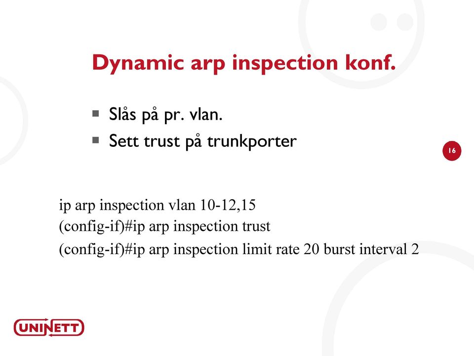 vlan 10-12,15 (config-if)#ip arp inspection trust
