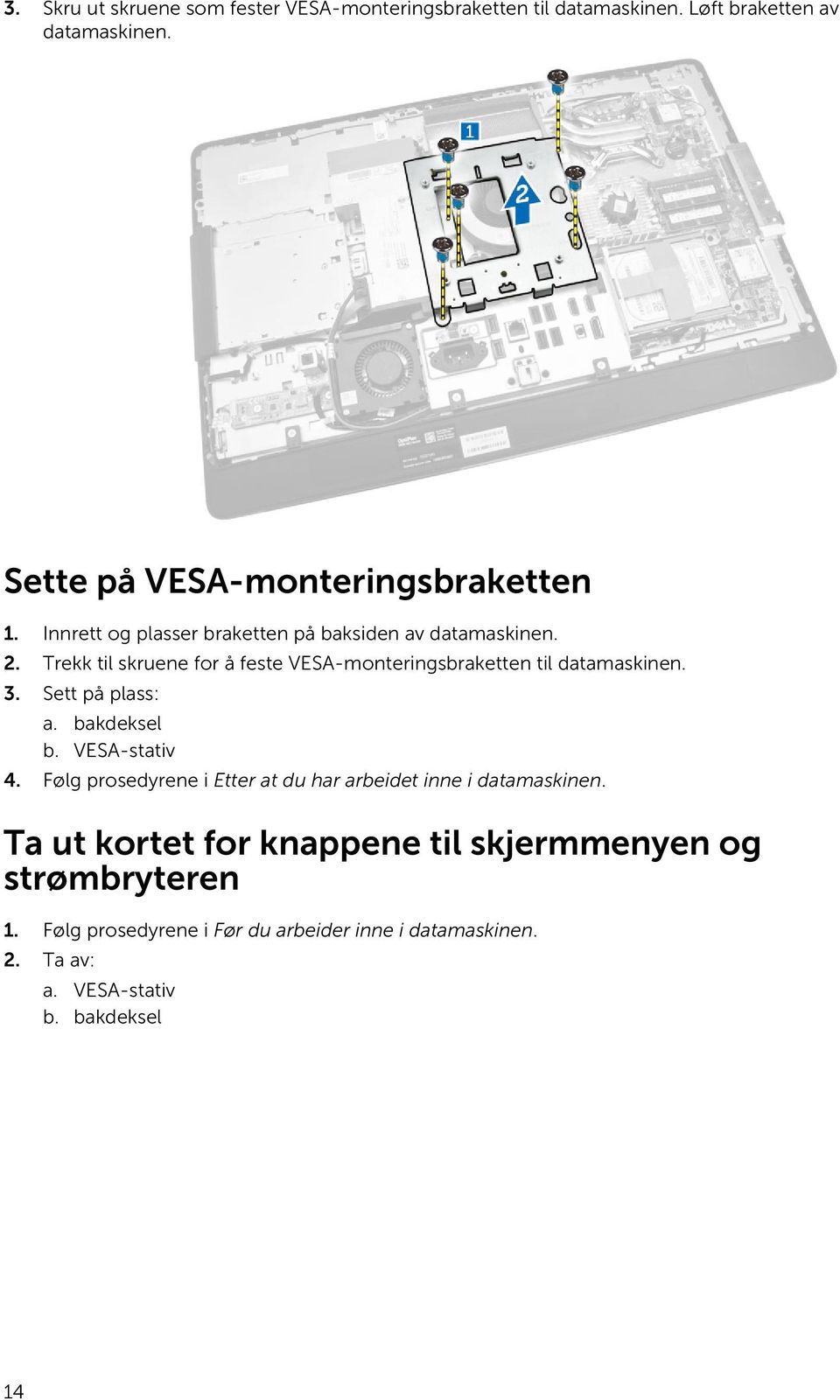 Trekk til skruene for å feste VESA-monteringsbraketten til datamaskinen. 3. Sett på plass: a. bakdeksel b. VESA-stativ 4.