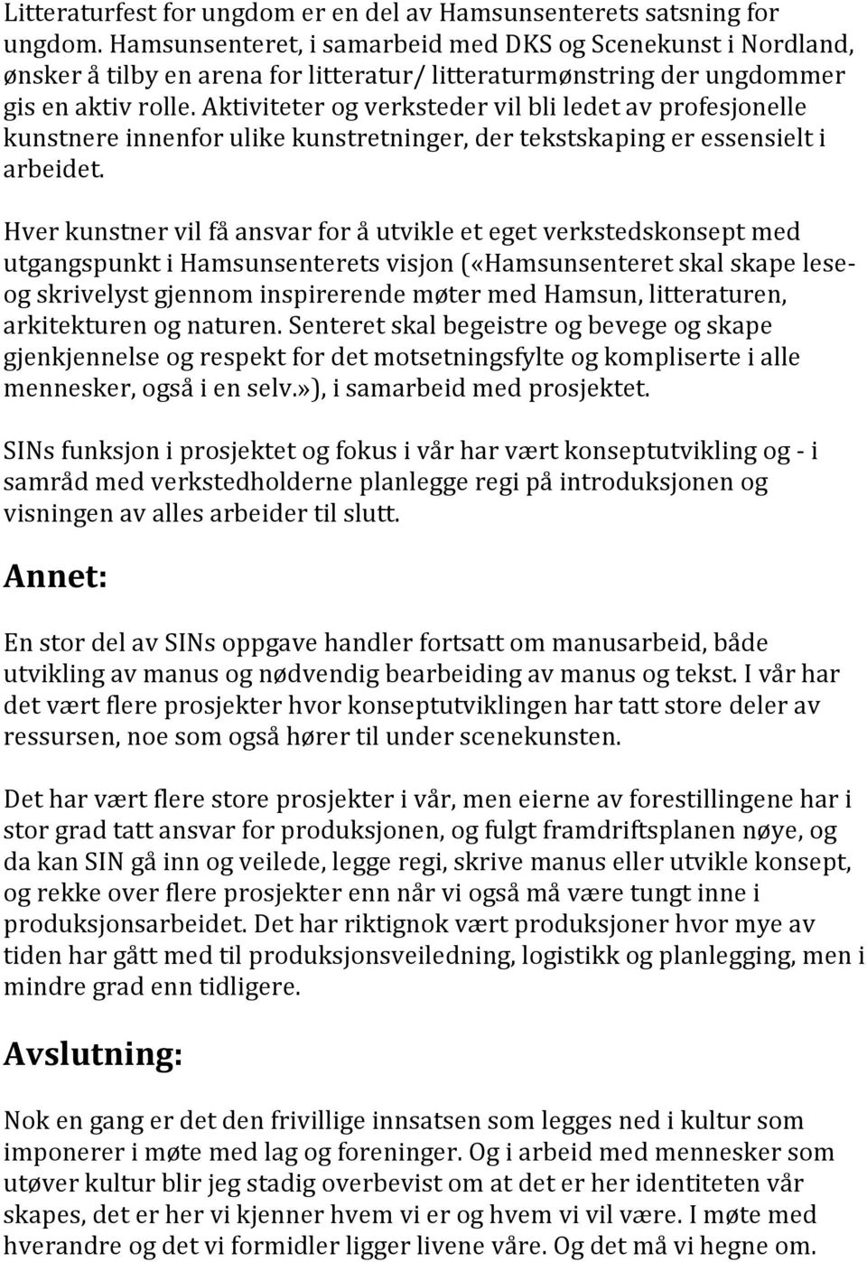 Aktiviteter og verksteder vil bli ledet av profesjonelle kunstnere innenfor ulike kunstretninger, der tekstskaping er essensielt i arbeidet.