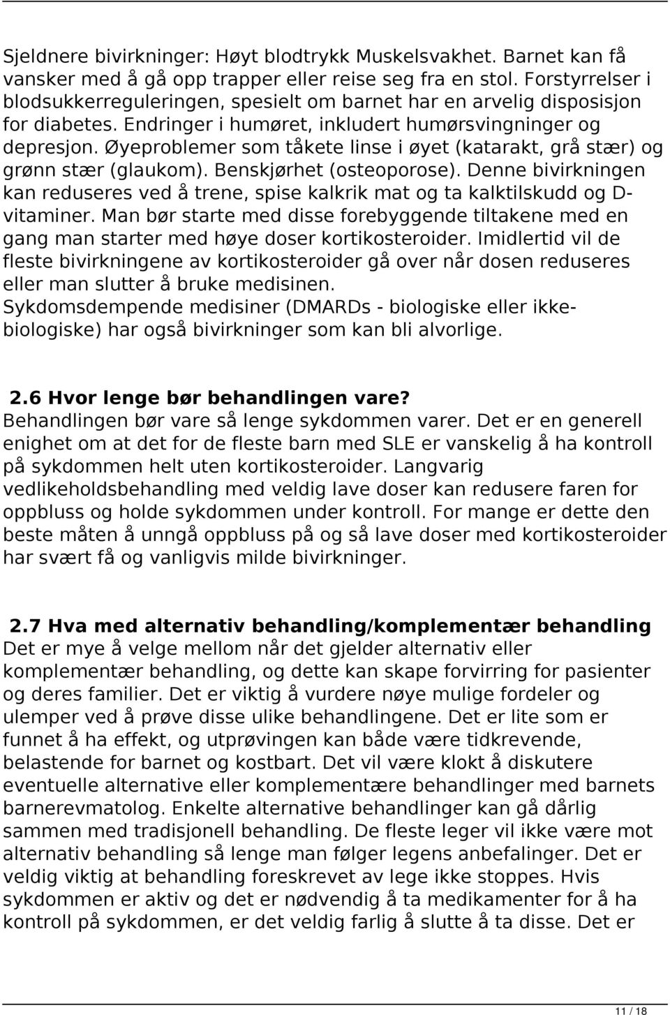 Øyeproblemer som tåkete linse i øyet (katarakt, grå stær) og grønn stær (glaukom). Benskjørhet (osteoporose).