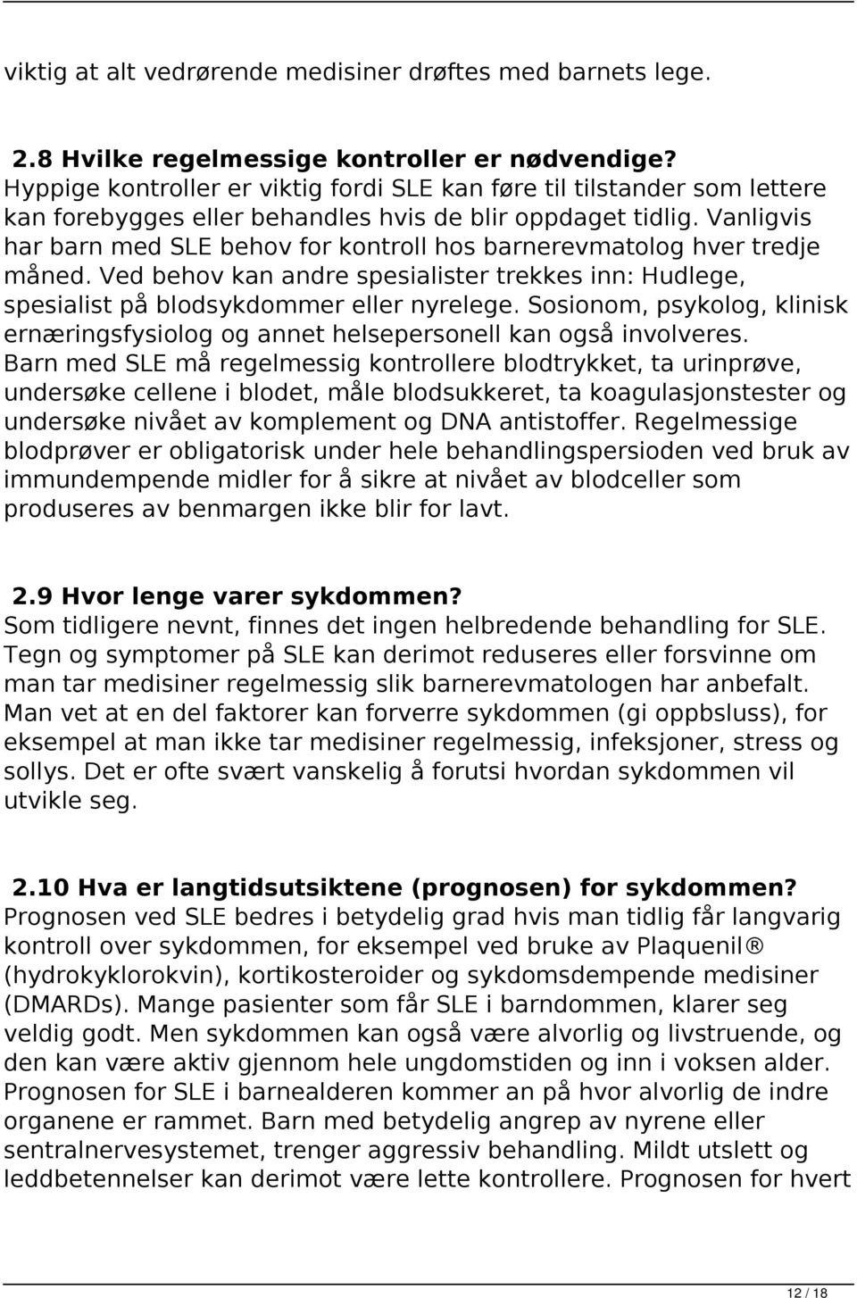 Vanligvis har barn med SLE behov for kontroll hos barnerevmatolog hver tredje måned. Ved behov kan andre spesialister trekkes inn: Hudlege, spesialist på blodsykdommer eller nyrelege.