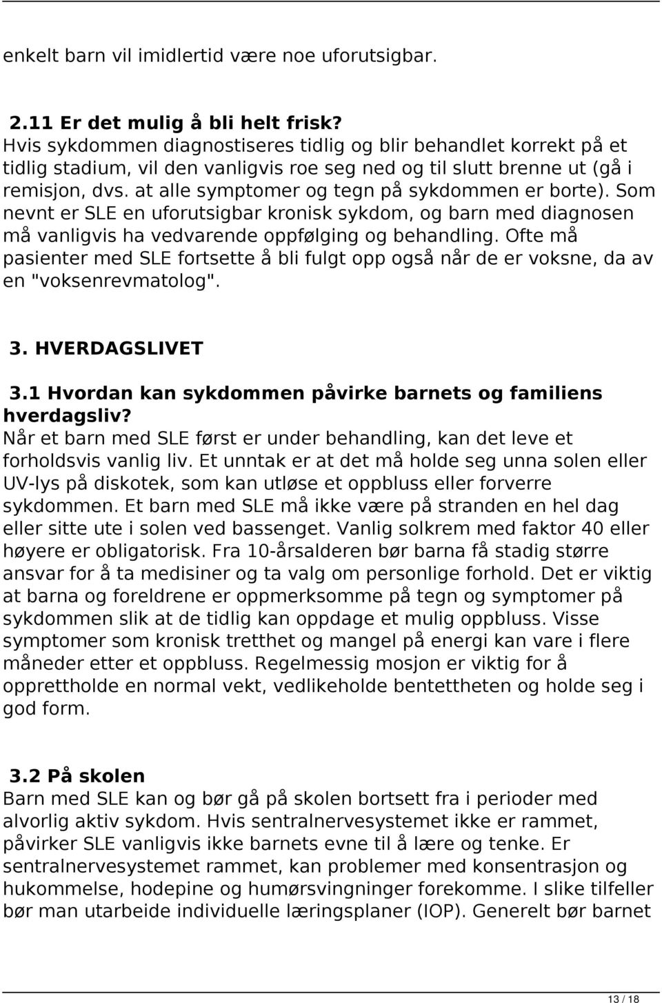 at alle symptomer og tegn på sykdommen er borte). Som nevnt er SLE en uforutsigbar kronisk sykdom, og barn med diagnosen må vanligvis ha vedvarende oppfølging og behandling.