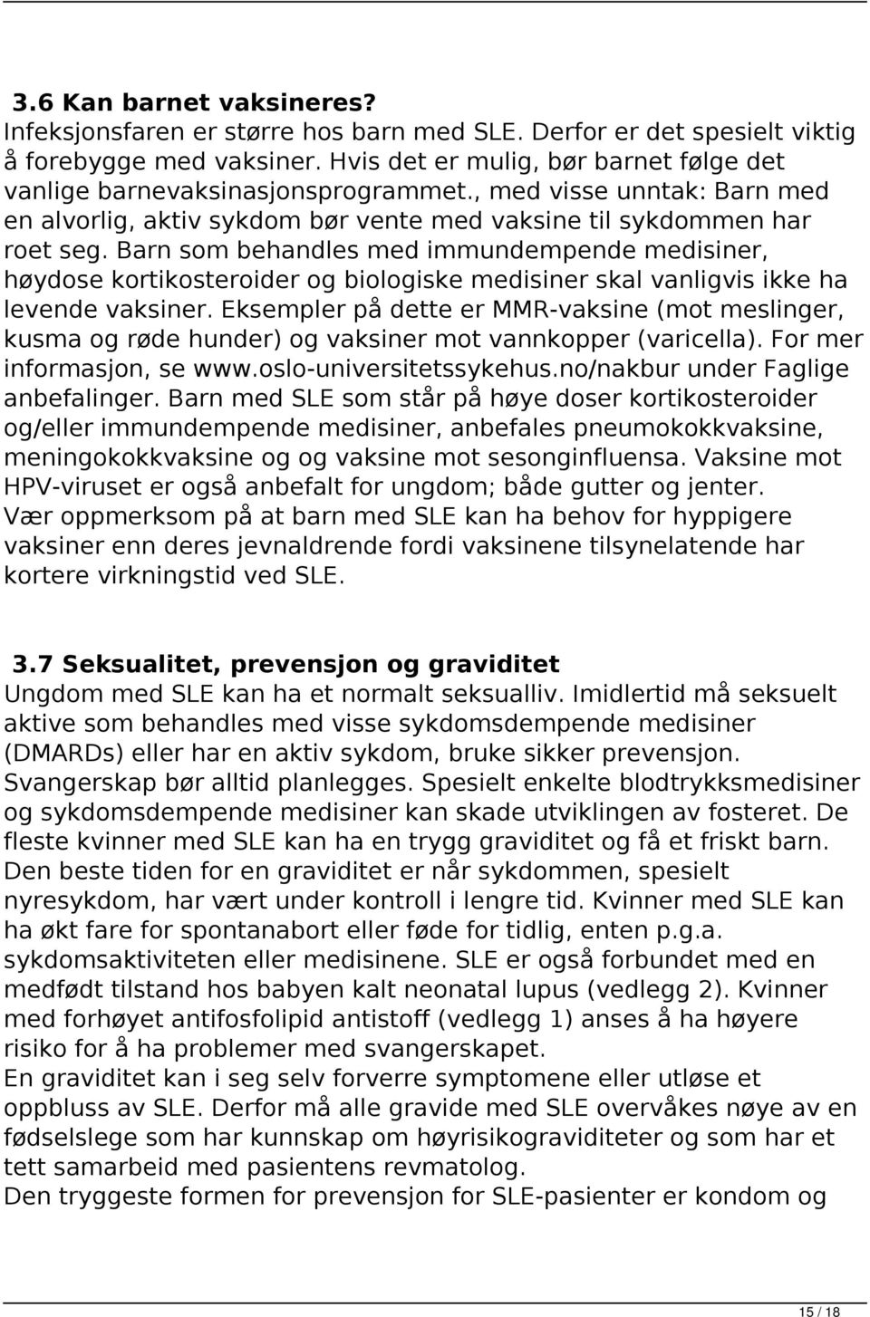 Barn som behandles med immundempende medisiner, høydose kortikosteroider og biologiske medisiner skal vanligvis ikke ha levende vaksiner.