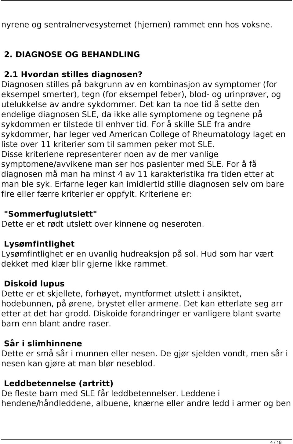 Det kan ta noe tid å sette den endelige diagnosen SLE, da ikke alle symptomene og tegnene på sykdommen er tilstede til enhver tid.