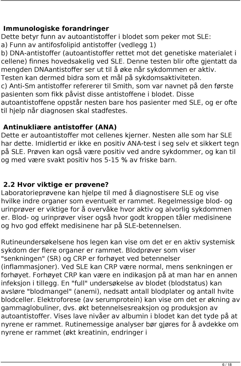 Testen kan dermed bidra som et mål på sykdomsaktiviteten. c) Anti-Sm antistoffer refererer til Smith, som var navnet på den første pasienten som fikk påvist disse antistoffene i blodet.