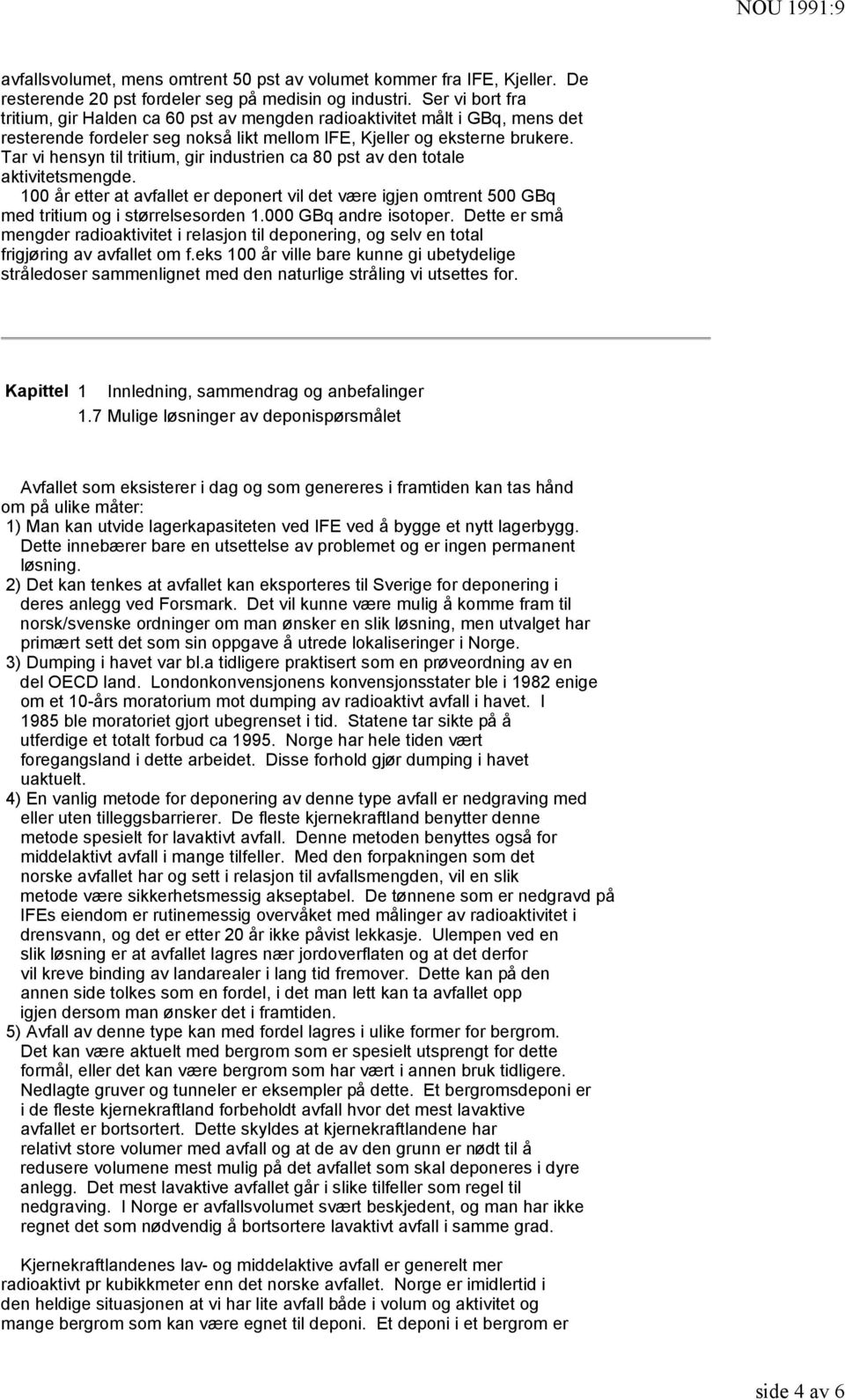 Tar vi hensyn til tritium, gir industrien ca 80 pst av den totale aktivitetsmengde. 100 år etter at avfallet er deponert vil det være igjen omtrent 500 GBq med tritium og i størrelsesorden 1.