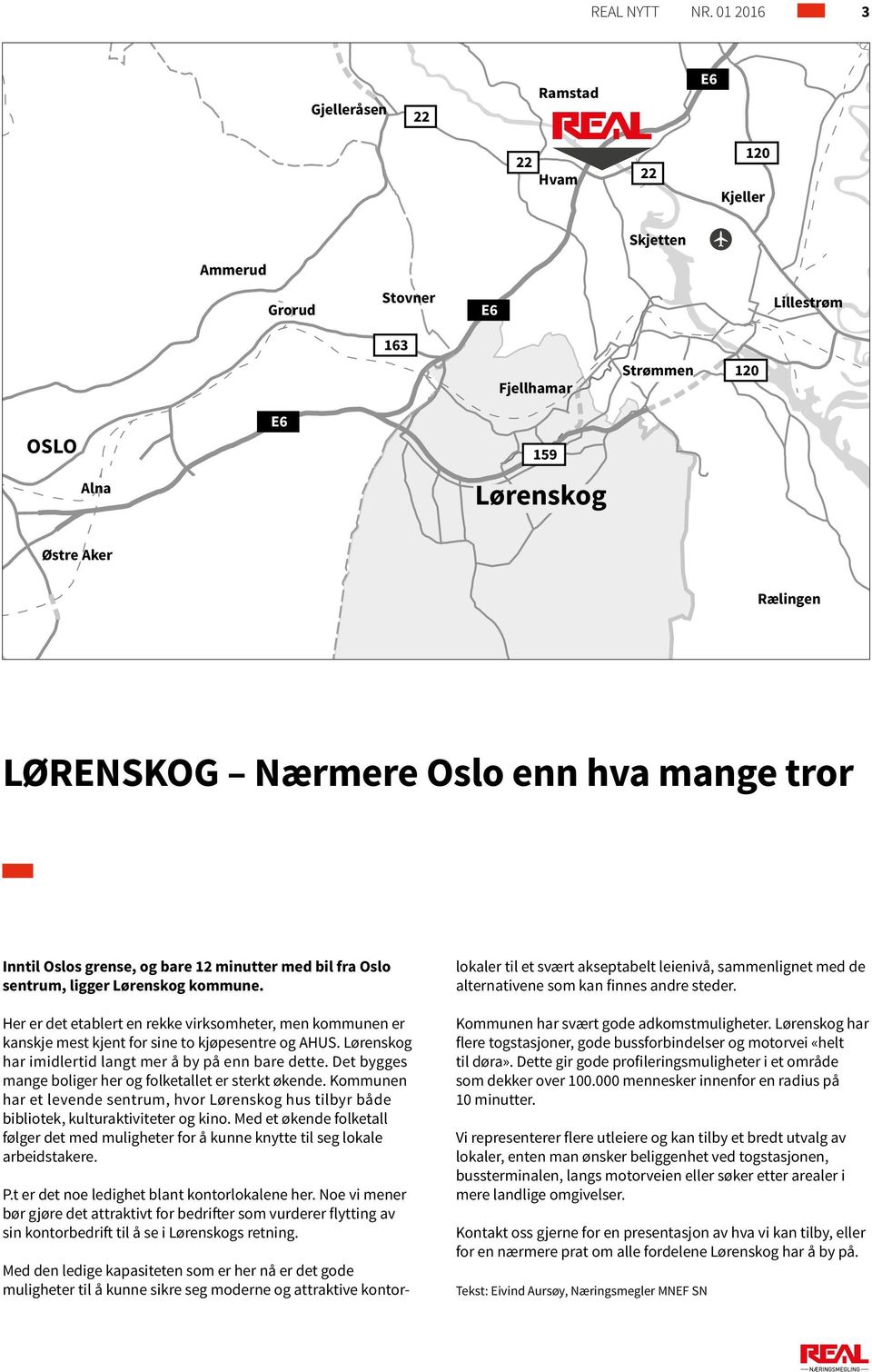 hva mange tror Inntil Oslos grense, og bare 12 minutter med bil fra Oslo sentrum, ligger kommune.