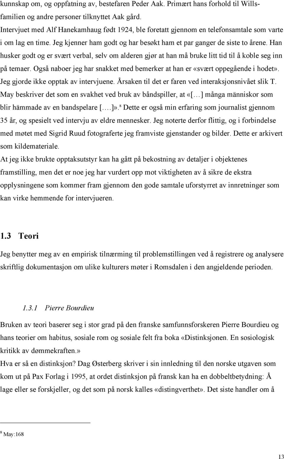 Han husker godt og er svært verbal, selv om alderen gjør at han må bruke litt tid til å koble seg inn på temaer. Også naboer jeg har snakket med bemerker at han er «svært oppegående i hodet».