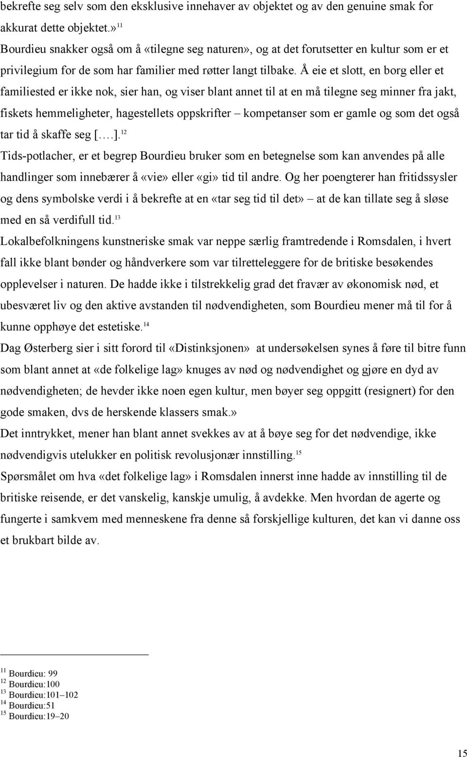 Å eie et slott, en borg eller et familiested er ikke nok, sier han, og viser blant annet til at en må tilegne seg minner fra jakt, fiskets hemmeligheter, hagestellets oppskrifter kompetanser som er