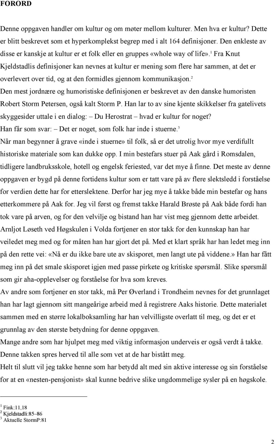 1 Fra Knut Kjeldstadlis definisjoner kan nevnes at kultur er mening som flere har sammen, at det er overlevert over tid, og at den formidles gjennom kommunikasjon.