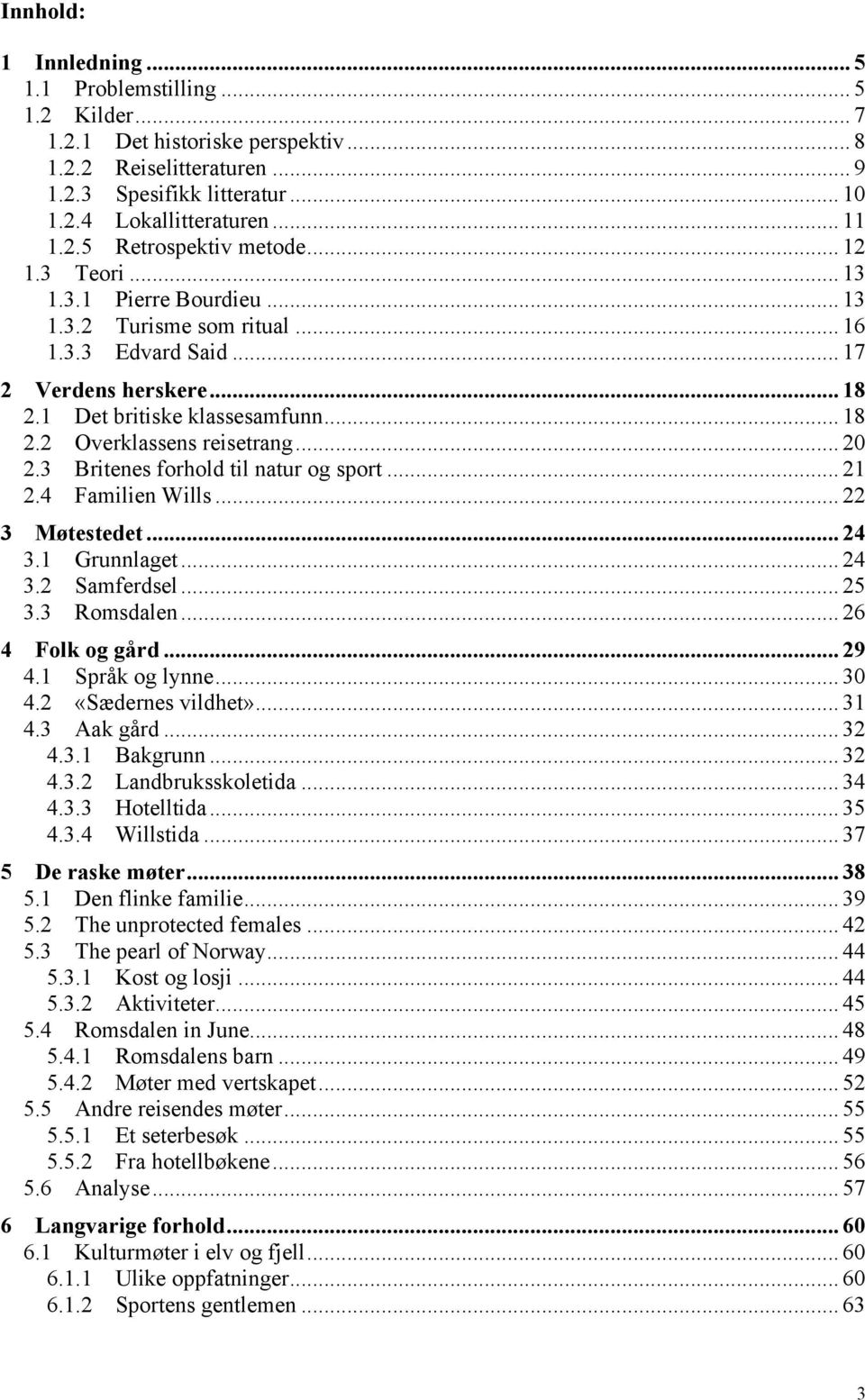 .. 20 2.3 Britenes forhold til natur og sport... 21 2.4 Familien Wills... 22 3 Møtestedet... 24 3.1 Grunnlaget... 24 3.2 Samferdsel... 25 3.3 Romsdalen... 26 4 Folk og gård... 29 4.1 Språk og lynne.