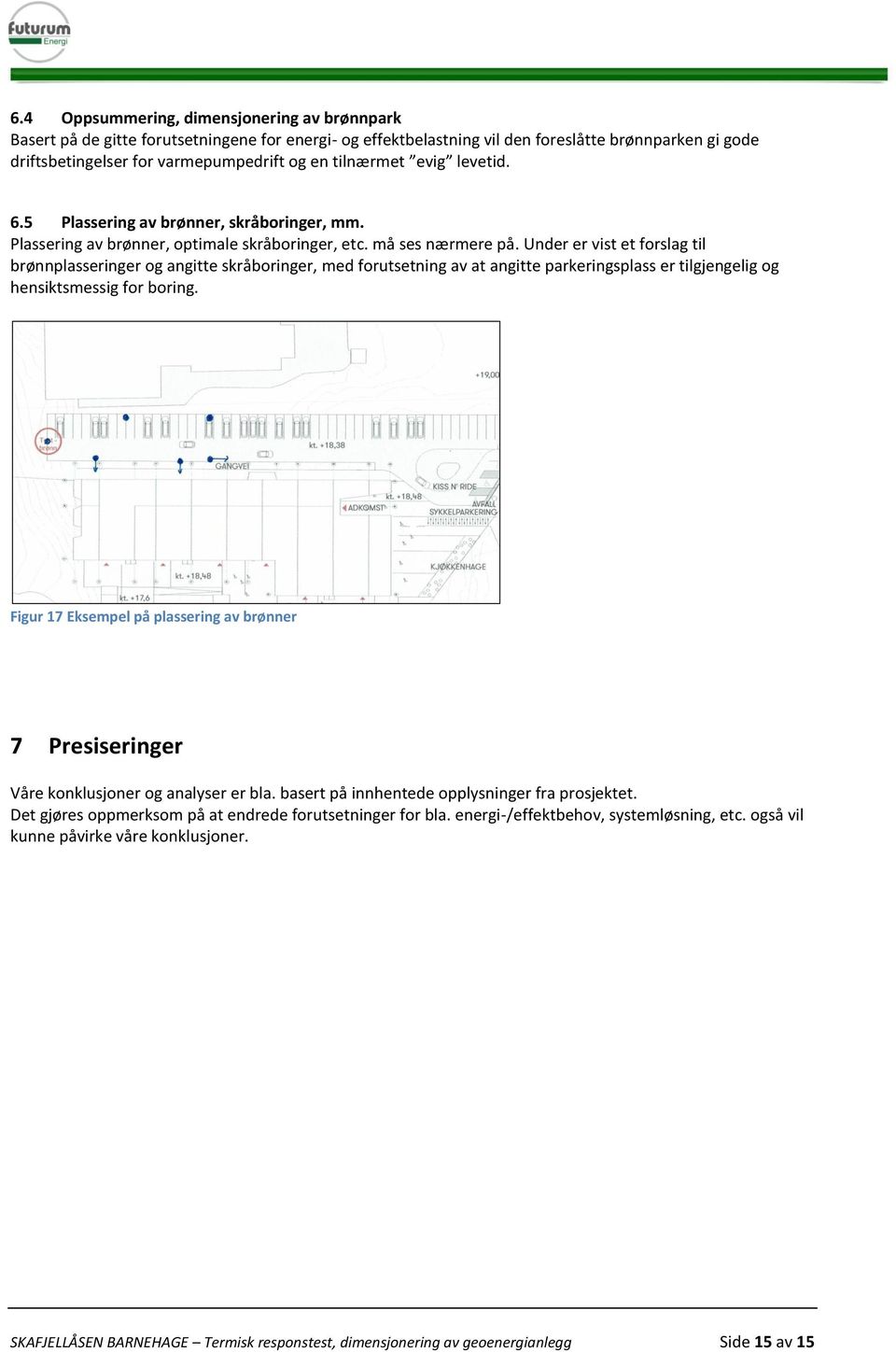 Under er vist et forslag til brønnplasseringer og angitte skråboringer, med forutsetning av at angitte parkeringsplass er tilgjengelig og hensiktsmessig for boring.