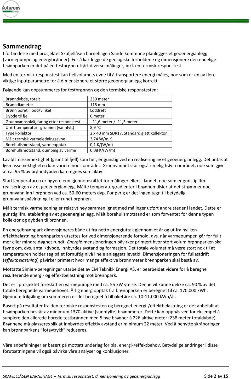 Med en termisk responstest kan fjellvolumets evne til å transportere energi måles, noe som er en av flere viktige inputparametre for å dimensjonere et større geoenergianlegg korrekt.