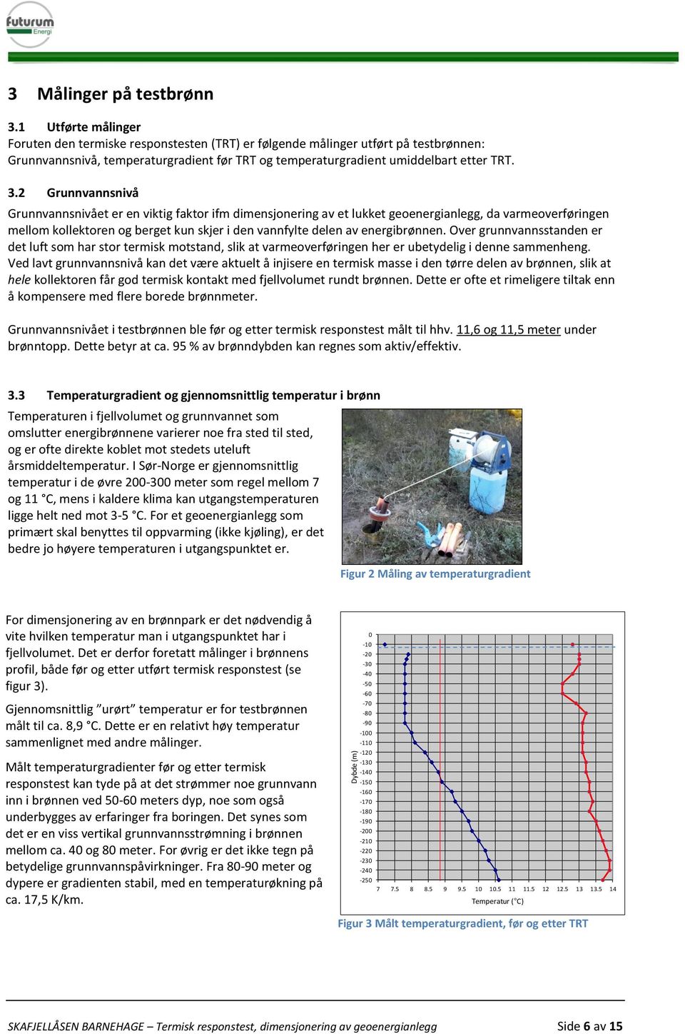 2 Grunnvannsnivå Grunnvannsnivået er en viktig faktor ifm dimensjonering av et lukket geoenergianlegg, da varmeoverføringen mellom kollektoren og berget kun skjer i den vannfylte delen av