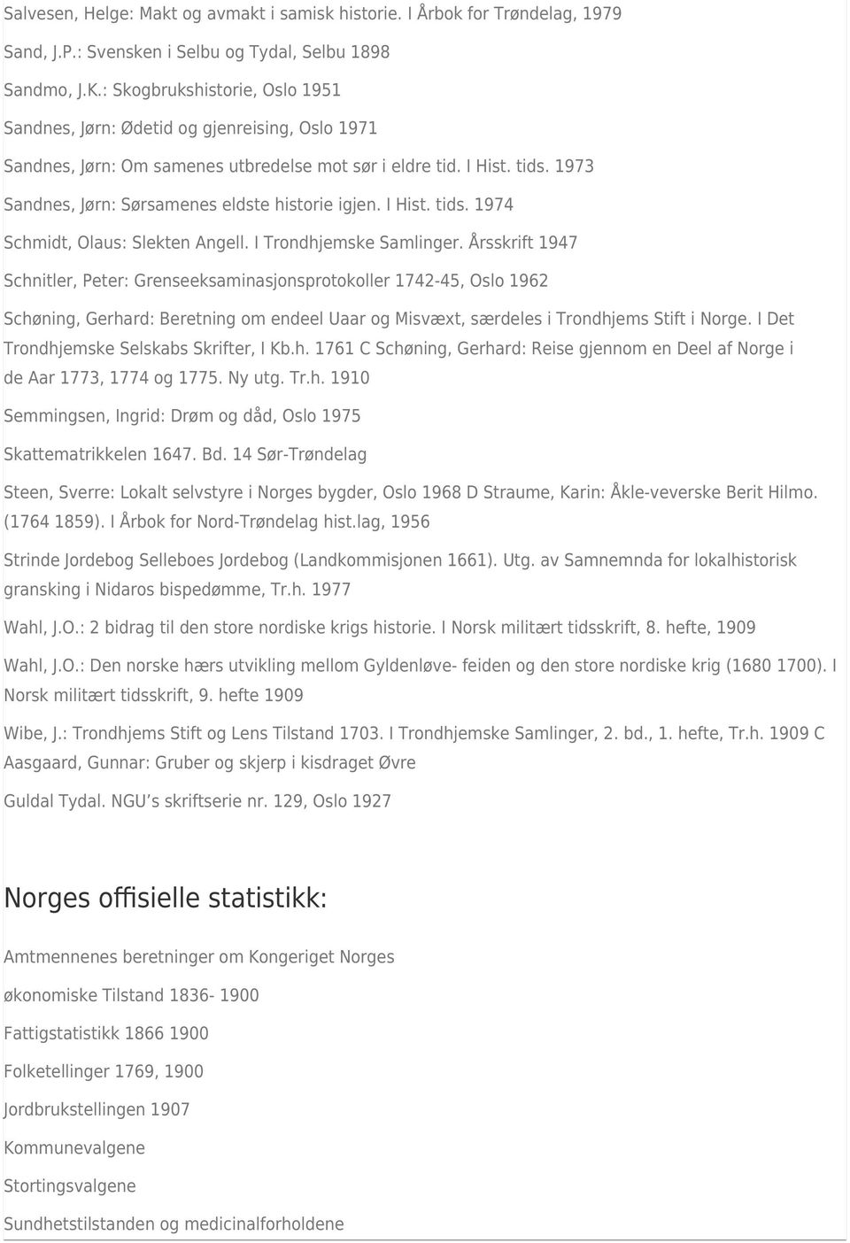 1973 Sandnes, Jørn: Sørsamenes eldste historie igjen. I Hist. tids. 1974 Schmidt, Olaus: Slekten Angell. I Trondhjemske Samlinger.