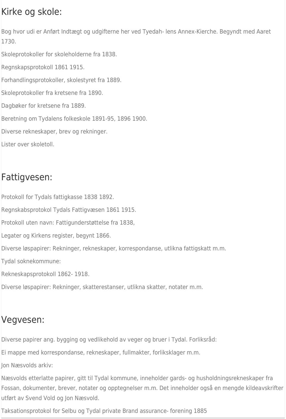 Diverse rekneskaper, brev og rekninger. Lister over skoletoll. Fattigvesen: Protokoll for Tydals fattigkasse 1838 1892. Regnskabsprotokol Tydals Fattigvæsen 1861 1915.