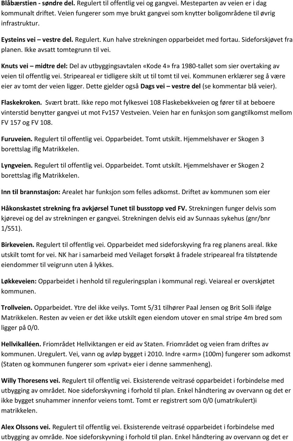 Ikke avsatt tomtegrunn til vei. Knuts vei midtre del: Del av utbyggingsavtalen «Kode 4» fra 1980-tallet som sier overtaking av veien til offentlig vei.