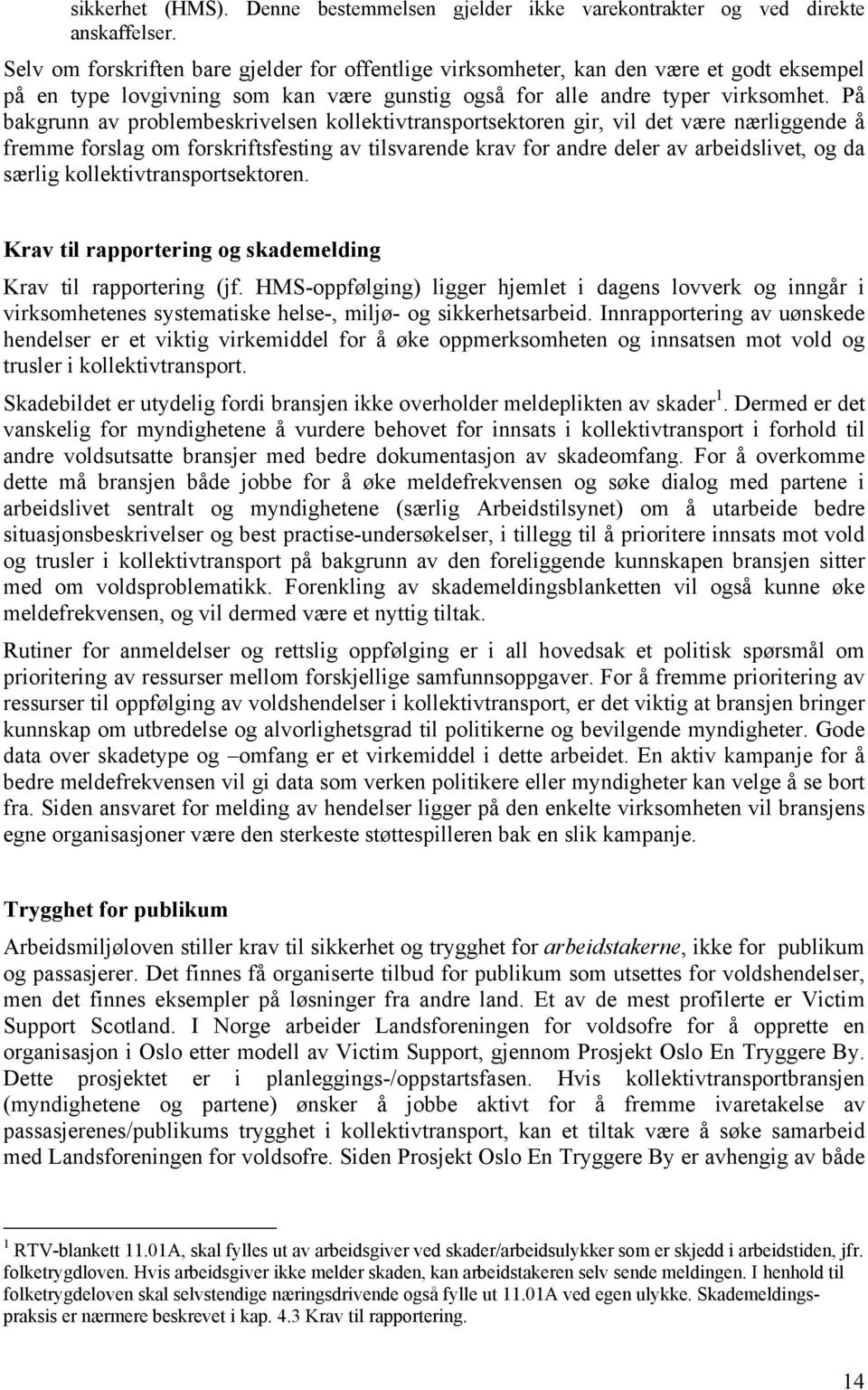På bakgrunn av problembeskrivelsen kollektivtransportsektoren gir, vil det være nærliggende å fremme forslag om forskriftsfesting av tilsvarende krav for andre deler av arbeidslivet, og da særlig